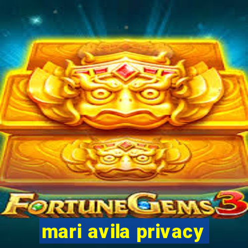 mari avila privacy